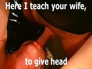 Teaching your wife to give head, while my friend fucks her
