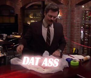 I. Live For. Dat Ass.