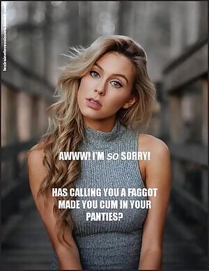 I'm so sorry! has calling you a faggot made you cum in your panties?